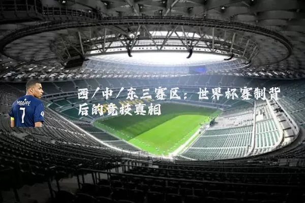 西/中/东三赛区:世界杯赛制背后的竞技真相