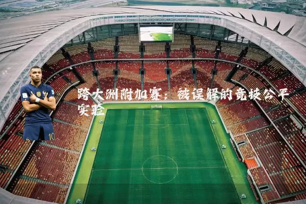 跨大洲附加赛:被误解的竞技公平实验