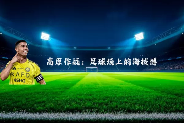 高原作战:足球场上的海拔博弈